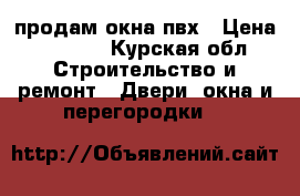 продам окна пвх › Цена ­ 3 000 - Курская обл. Строительство и ремонт » Двери, окна и перегородки   